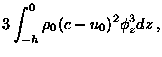 $\displaystyle 3 \int^0_{-h} \rho_{0} (c - u_{0})^{2}\phi_{z}^{3} dz \> ,$